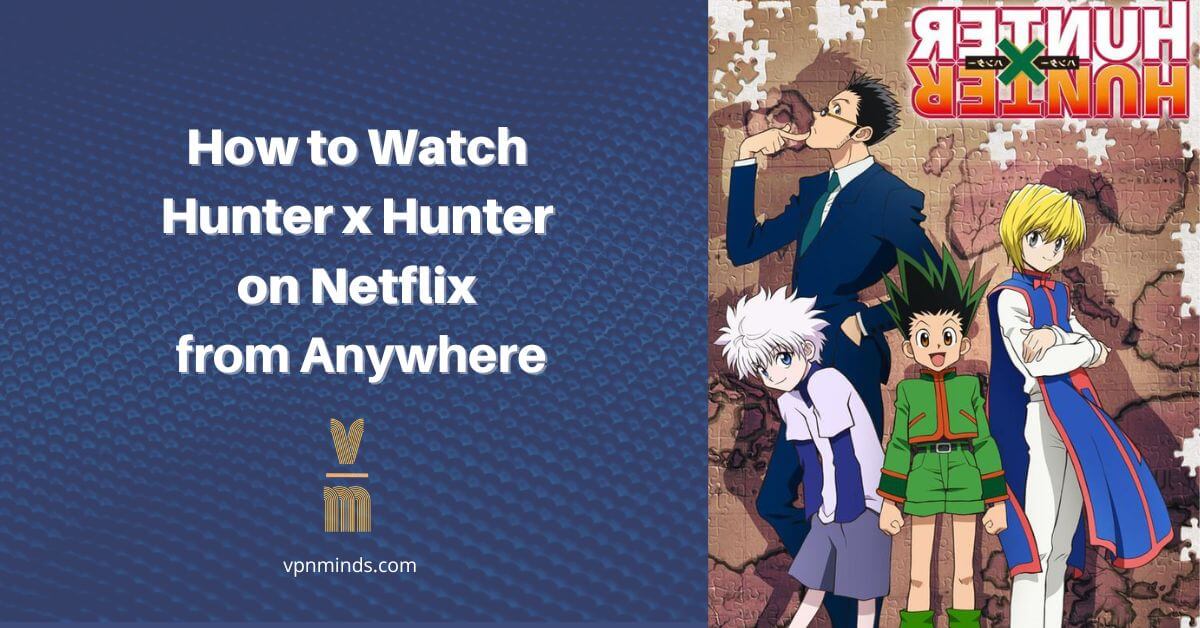 How to Watch Hunter x Hunter on Netflix from Anywhere