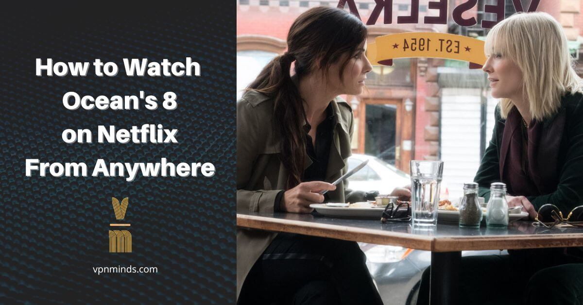 how to watch Ocean's 8 on Netflix with VPN